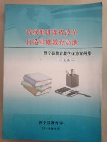 持续推进课改改革      打造基础教育高地
——静宁县基础教育教学优秀案例集(上册)