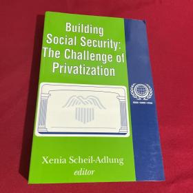 BUILDING SOCIAL SECURITY:THE CHALLENGE OF PRIVATIZATION