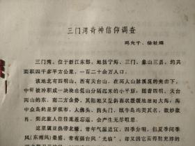 三门湾奇神信仰调查报告。作者宁海市民间文艺家冯允千等。象山，三门，宁海的奇特民间信仰研究。宁波地域文化，海洋文化。涉及古老的山神崇拜，山魈，（新媳妇过年熬制冻米糖，遇见山魈，有意思的民俗故事），奇特的以白鲎为神。孓遗的动物图腾文化。敬狗奇俗，浴狗节。海神信仰。鱼师娘娘，龙神。 内容丰富，16开纸共29页。根据1990年前后的油印材料复印。