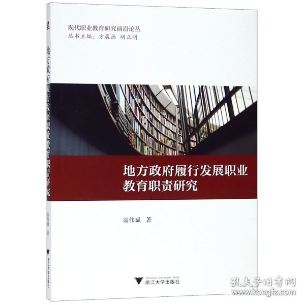 地方政府履行发展职业教育职责研究/现代职业教育研究前沿论丛 9787308180825 翁伟斌|总主编:方展画//胡正明 浙江大学