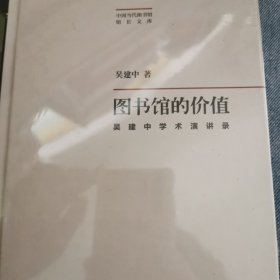 中国当代图书馆馆长文库 ·图书馆的价值：吴建中学术演讲录