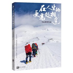 在人生的更高处相逢：雪山攀登实录 登顶是靠近、是聆听，高峰教会我们敬畏自然和生命，无尽攀登，挑战自我极限，人类登山史实录。