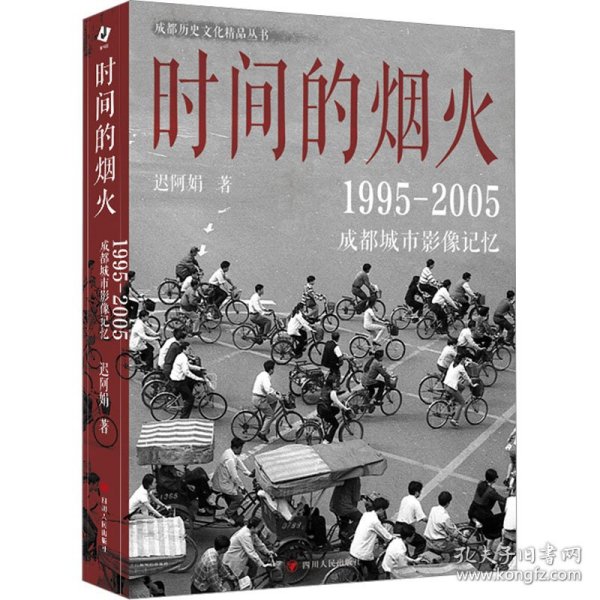 时间的烟火 : 1995—2005成都城市影像记忆 （一个五光十色、活色生香，有诗有酒、有义有故事的成都）