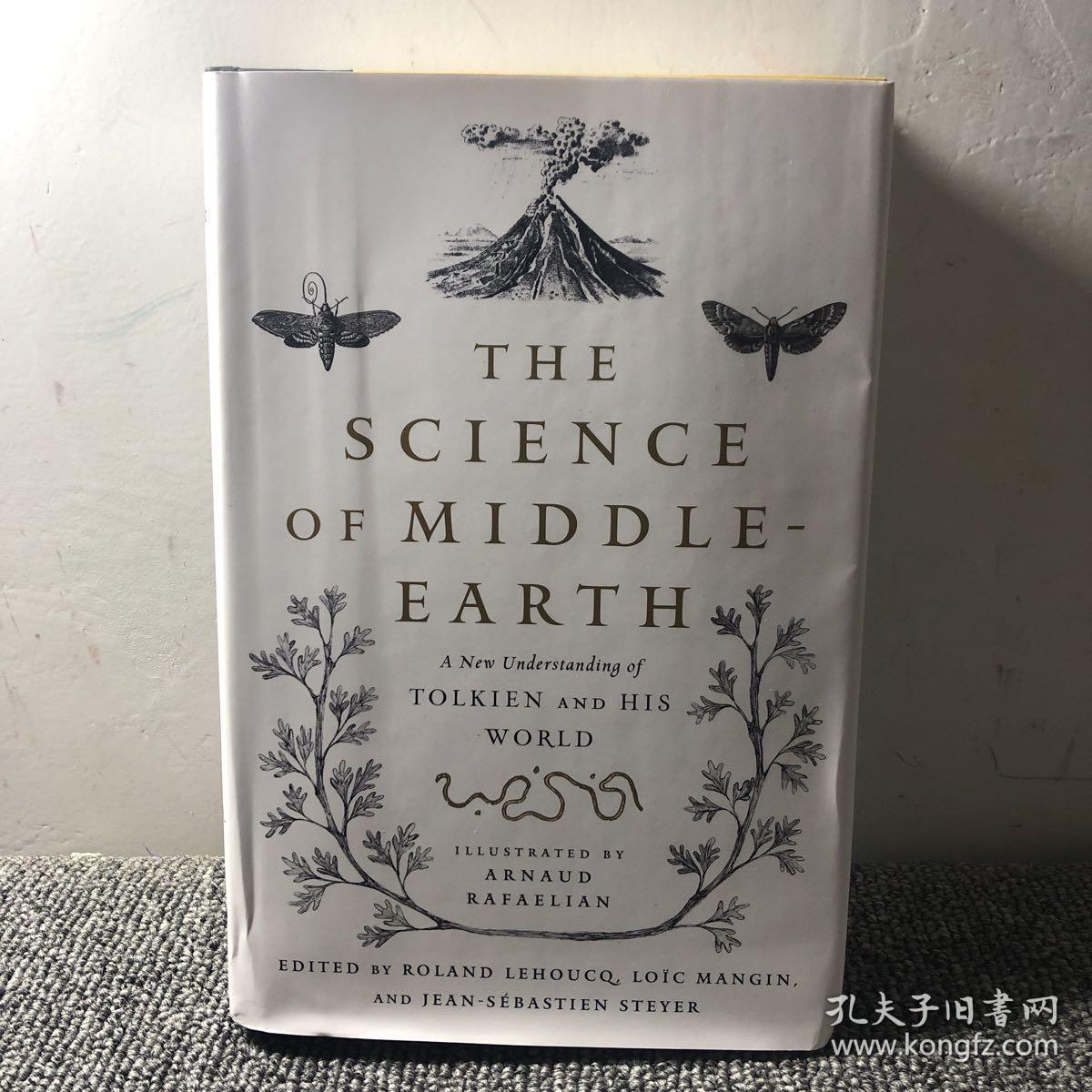 THE
 SCIENCE
 OF MIDDLE-
 EARTH
 A New Uaderstanding of
 TOLKIEN AND HIS
 WORLD
 ILEUSTRATED BY
 ARNAUD
 RAFAELIAN
 EDITED BY ROLAND LEHOUCQ LOIC MANGIN,
 AND JEAN-SEBASTIEN STEYER