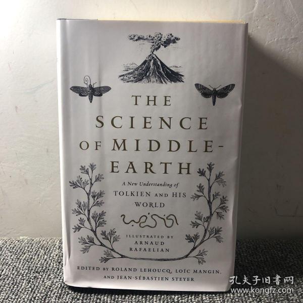 THE
 SCIENCE
 OF MIDDLE-
 EARTH
 A New Uaderstanding of
 TOLKIEN AND HIS
 WORLD
 ILEUSTRATED BY
 ARNAUD
 RAFAELIAN
 EDITED BY ROLAND LEHOUCQ LOIC MANGIN,
 AND JEAN-SEBASTIEN STEYER