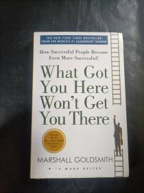 What Got You Here Won't Get You There: How Successful People Become Even More Successful