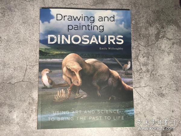 恐龙绘画：利用艺术和科学将过去变为现实 艾米莉·威洛比 Drawing and Painting Dinosaurs, Using Art and Science to Bring the Pas