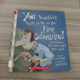 you wouidn`t want to be in the first submarine