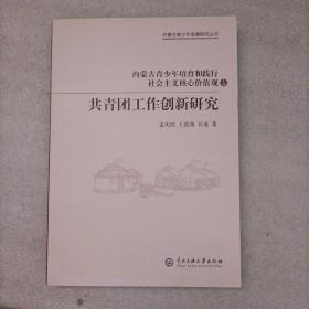 内蒙古青少年发展研究丛书：内蒙古青少年培育和践行社会主义核心价值观与共青团工作创新研究