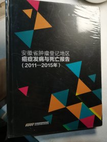 安徽省肿瘤登记地区癌症发病与死亡报告 : 2011～2015