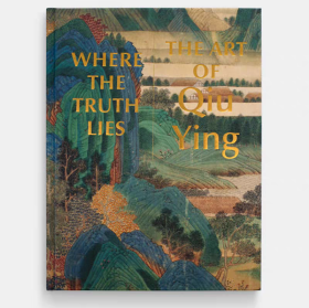 Where the Truth Lies: The Art of Qiu Ying/仇英 9783791359137