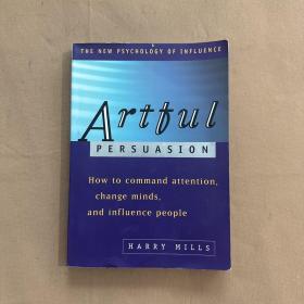 Artful Persuasion:：How to Command Attention, Change Minds, and Influence People