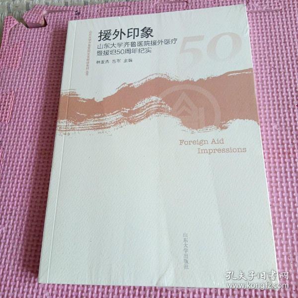 援外印象：山东大学齐鲁医院援外医疗暨援坦50周年纪实/山东大学齐鲁医院文化建设系列丛书