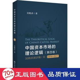 中国资本市场的理论逻辑(第四卷)：吴晓求演讲集(Ⅱ)(2014～2017)