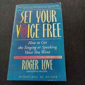 Set Your Voice Free: How To Get The Singing Or Speaking Voice You Want