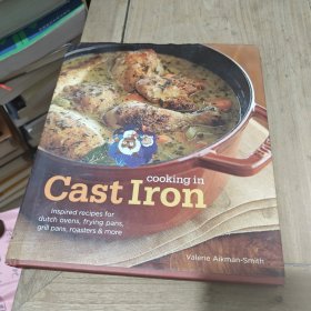 Cooking in Cast Iron: Inspired Recipes for Dutch Ovens, Frying Pans, Grill Pans, Roaster, and More
