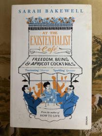 At the Existentialist Café：Freedom, Being, and Apricot Cocktails with Jean-Paul Sartre, Simone de Beauvoir, Albert Camus, Martin Heidegger, Maurice Merleau-Ponty and Others