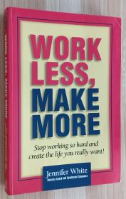 英文书 Work Less, Make More: Stop Working So Hard and Create the Life You Really Want!  by Jennifer White  (Author)