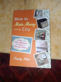 How To Make Money Using Etsy: A Guide To The Online Marketplace For Crafts And Handmade Products9780470944561