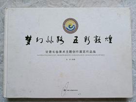 梦幻絲路 五彩敦煌  甘肃省长卷美术主题创作展览作品集    精装   2010年  一版一印  横八开