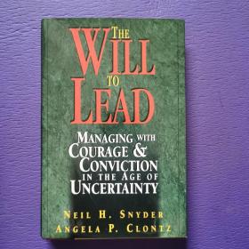 THE WILL TO LEAD MANAGING WITHCOURAGE&CONVICTION IN THE AGE OF UNCERTAINTY