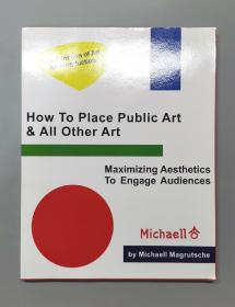 （进口英文原版）How To Place Public Art & All Other Art: Maximize Aesthetics To Engage Audiences