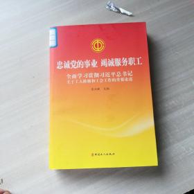 忠诚党的事业 竭诚服务职工——全面学习贯彻习近平总书记关于工人阶级和工会工作的重要论述