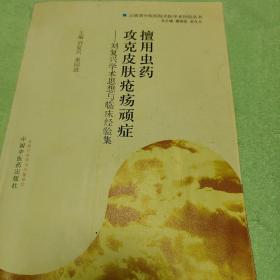 擅用虫药攻克皮肤疮疡顽症：刘复兴学术思想与临床经验集