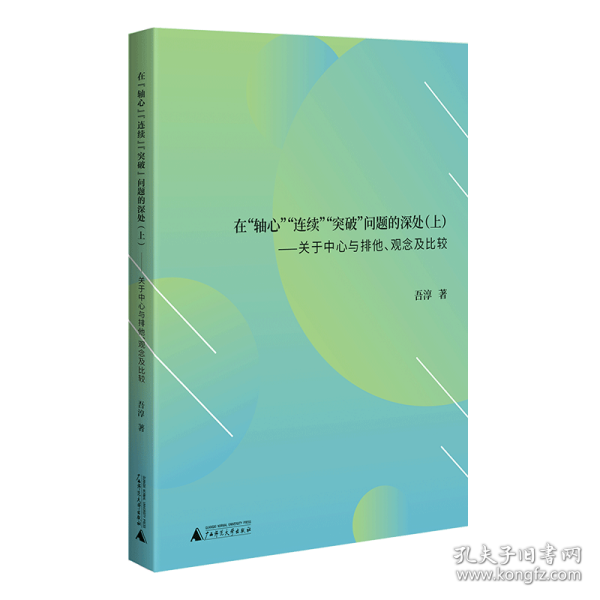 在“轴心”“连续”“突破”问题的深处（上）：关于中心与排他、中国观念及其比较 普通图书/教材教辅/教材/高职教材/哲学心理宗教 吾淳 广西师大 9787559841735