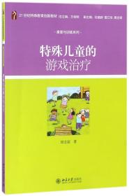 特殊儿童的游戏治疗/21世纪特殊教育创新教材·康复与训练系列