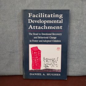 Facilitating Developmental Attachment: The Road to Emotional Recovery and Behavioral Change in Foster and Adopted Children【英文原版】