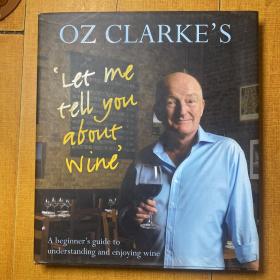 Oz Clarke's Let Me Tell You about Wine: A Beginner's Guide to Understanding and Enjoying Wine