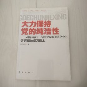 大力保持党的纯洁性：胡锦涛在十七届中央纪委七次全会上讲话精神学习读本