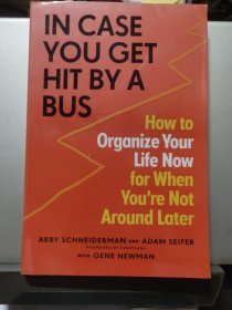 IN CASE YOU GET HIT BY A BUS: how to organize your life now for when you're not around later