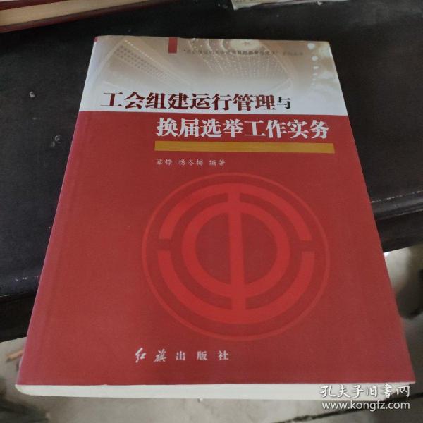 “社会转型期工会建设与创新管理实务”系列丛书：工会组建运行管理与换届选举工作实务