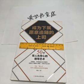 成为下属愿意追随的上司：50个带人先带心的领导艺术：让骨干员工心甘情愿跟随你的秘密；学会“带心术”，员工都能自动自发帮你做事情