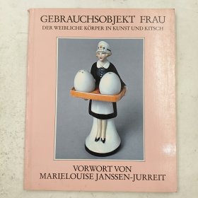 Gebrauchsobjekt Frau. Der weibliche Körper in Kunst und Kitsch 德语