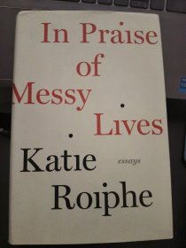 In Praise of Messy Lives: Essays