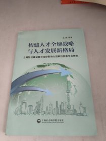构建人才全球战略与人才发展新格局：上海加快建设具有全球影响力的科技创新中心的研究（前言前缺页内页不缺）