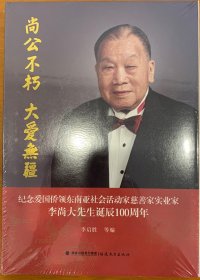 尚公不朽 大爱无疆：纪念爱国侨领东南亚社会活动家慈善家实业家李尚大先生诞辰100周年【未开封】