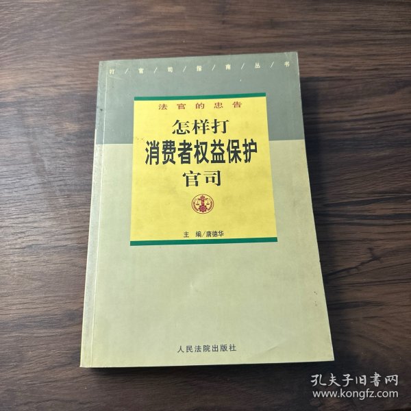 打官司指南丛书·法官的忠告：怎样打消费者权益保护官司