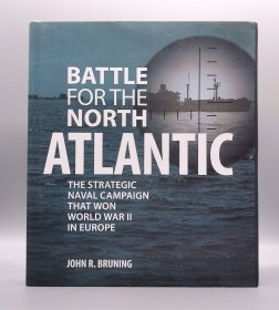 《北大西洋海战图史：决定二战欧洲战场命运的战役》 Battle for the North Atlantic : The Strategic Naval Campaign that Won World War II in Europe by John Bruning （海战）英文原版书