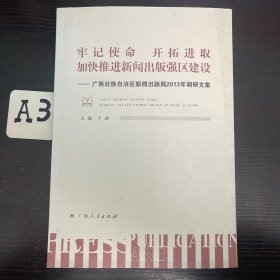 牢记使命 开拓进取 加快推进新闻出版强区建设 : 
广西壮族自治区新闻出版局2013年调研文集