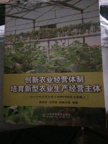 创新农业经营体制 培育新型农业生产经营主体 : 2013年山东省农业专家顾问团论文选编之三