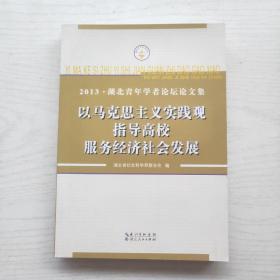 2013湖北青年学者论坛论文集 以马克思主义实践观指导高校服务经济社会发展