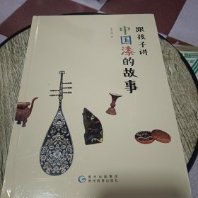 跟孩子讲中国漆的故事 （高清彩图精装版，独步世界八千年的中国漆到底有什么了不起？听故宫元老娓娓道来）