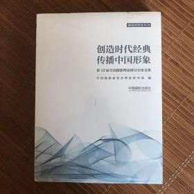 创造时代经典传播中国形象：第12届全国摄影理论研讨会论文集/视觉新理念丛书