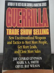 GUERRILLA TRADE SHOW SELLING: NEW UNCONVENTIONAL WEAPONS AND TACTICS TO MEET MORE PEOPLE GET MORE