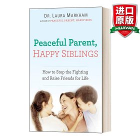 Peaceful Parent, Happy Siblings: How to Stop the Fighting and Raise Friends for Life