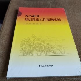 大庆油田基层党建工作案例选编